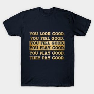 You Look Good You Feel Good You Play Good They Pay Good T-Shirt